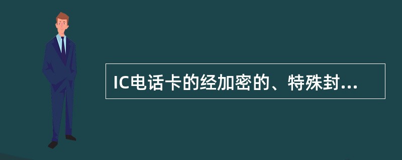 IC电话卡的经加密的、特殊封装的集成电话电话卡的简称。()