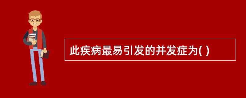 此疾病最易引发的并发症为( )