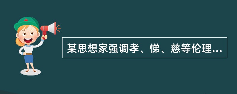 某思想家强调孝、悌、慈等伦理道德均源于人之自然本性,这位思想家是