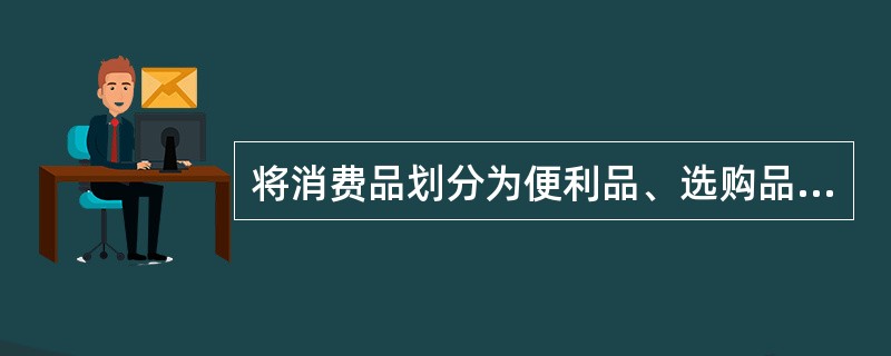 将消费品划分为便利品、选购品、特殊品和非寻求品,是按照( )来划分的。