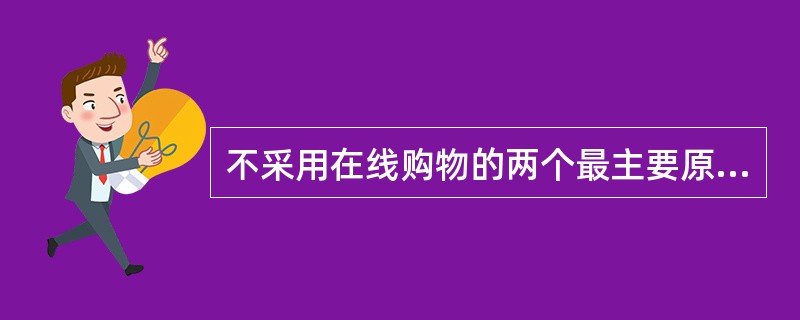 不采用在线购物的两个最主要原因是什么? ( )