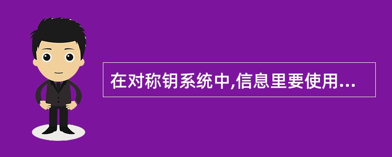 在对称钥系统中,信息里要使用公钥和密钥。