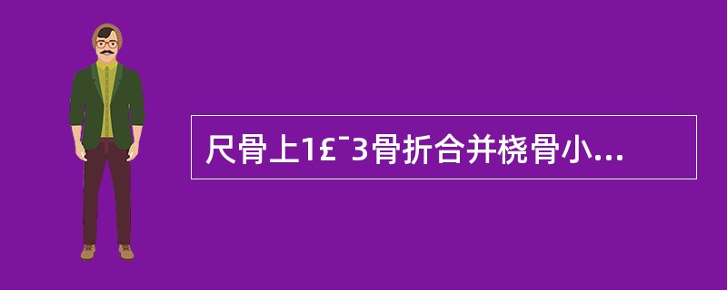 尺骨上1£¯3骨折合并桡骨小头脱位( )