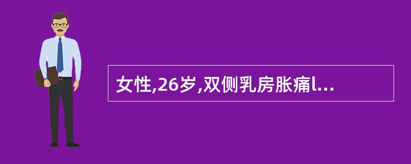 女性,26岁,双侧乳房胀痛l年,并触及不规则乳房肿块,伴有触痛,月经后症状有好转