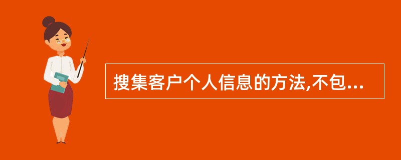 搜集客户个人信息的方法,不包括( )。