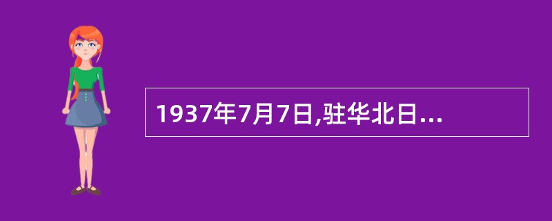 1937年7月7日,驻华北日军悍然发动卢沟桥事变,全面抗战爆发。日本在华北地区驻