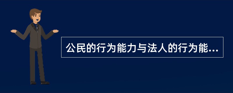 公民的行为能力与法人的行为能力的区别主要表现为?