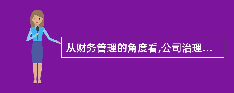 从财务管理的角度看,公司治理是有关公司控制权和剩余索取权分配的一套法律、制度以及