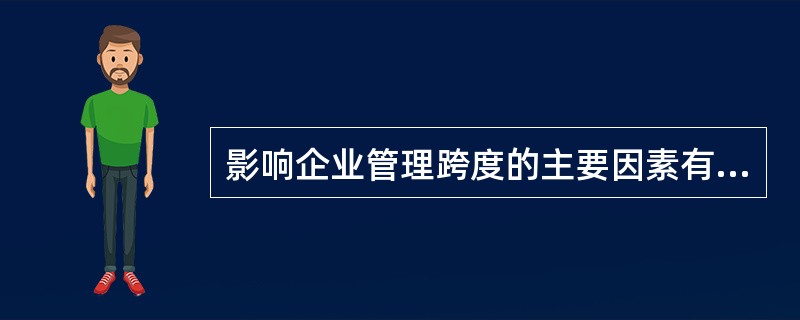 影响企业管理跨度的主要因素有授权程度、人员素质和( )等。