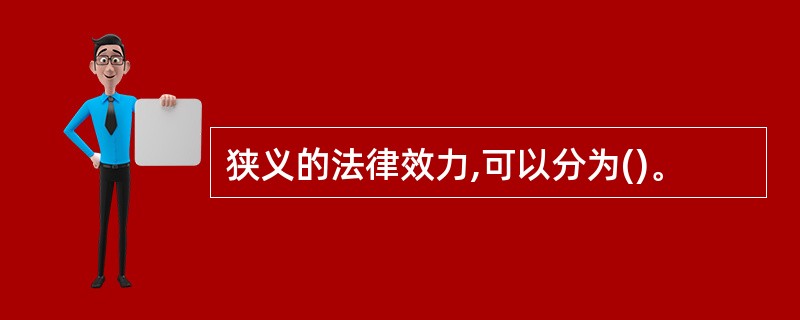 狭义的法律效力,可以分为()。