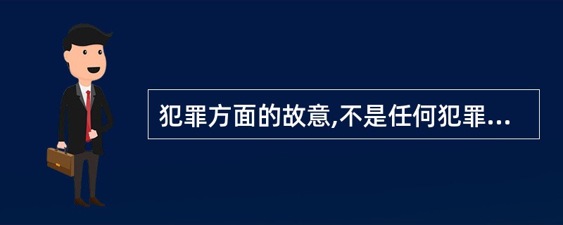 犯罪方面的故意,不是任何犯罪所必备的犯罪构成的主观要件。