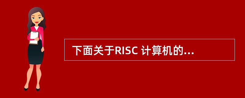  下面关于RISC 计算机的论述中,不正确的是 (14) 。 (14)