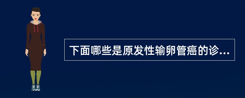 下面哪些是原发性输卵管癌的诊断方法( )