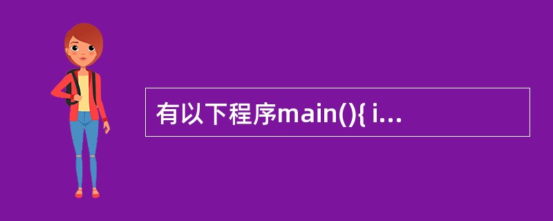 有以下程序main(){ int a=0, b=0;a=10; £¯* 给 a