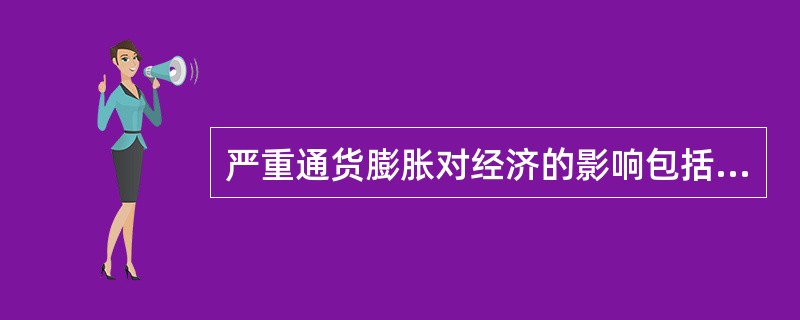严重通货膨胀对经济的影响包括( ) 严重通货膨胀对经济的影响包括( )
