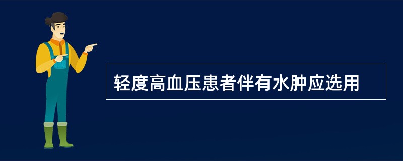 轻度高血压患者伴有水肿应选用