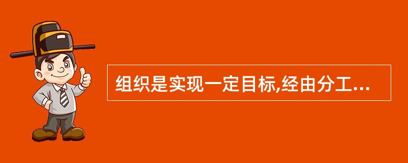 组织是实现一定目标,经由分工协助而组成的具有特定职责、职权关系的( )。