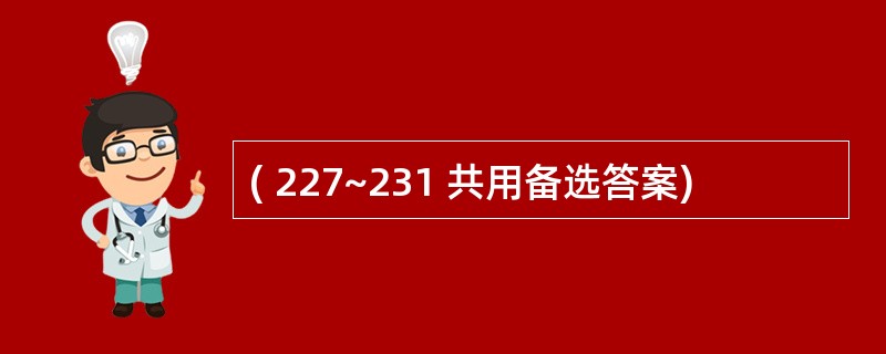 ( 227~231 共用备选答案)