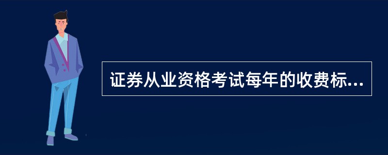 证券从业资格考试每年的收费标准都是一样的吗?