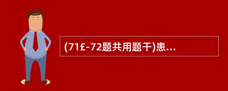 (71£­72题共用题干)患者男性,50岁。既往有高血压、冠心病史,因近日劳累诱