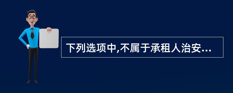 下列选项中,不属于承租人治安责任的是( )。