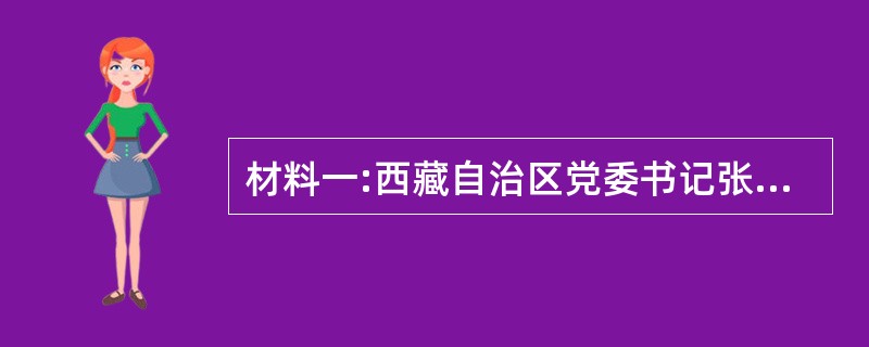 材料一:西藏自治区党委书记张庆黎在接受记者采访时说:最近5年。是西藏经济社会发展