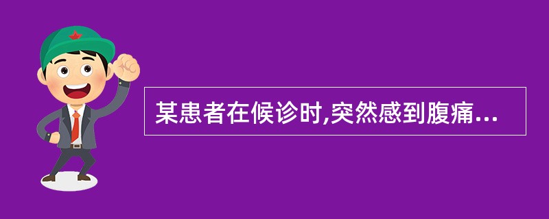 某患者在候诊时,突然感到腹痛难忍,出冷汗,四肢冰冷,门诊护士应该