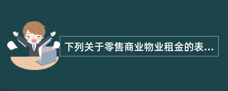 下列关于零售商业物业租金的表述中,错误的是( )。