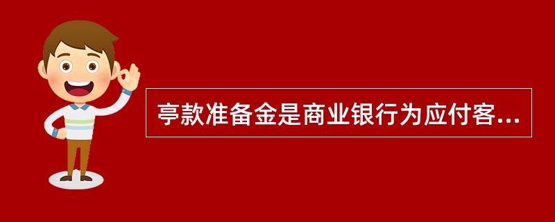 亭款准备金是商业银行为应付客户提取存款和划拨清算的需要而设置的专项准备金,实质就