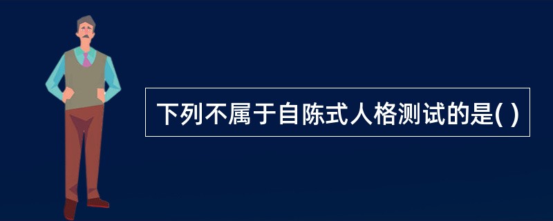 下列不属于自陈式人格测试的是( )