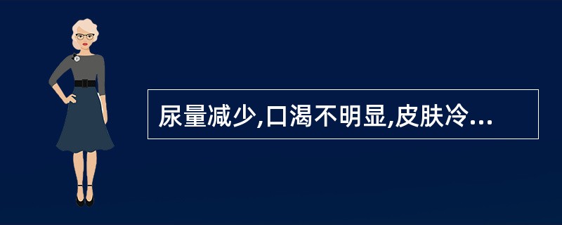 尿量减少,口渴不明显,皮肤冷,脉细弱,血清钠l25mmol£¯L( )