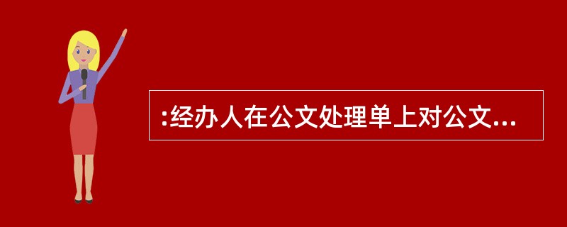 :经办人在公文处理单上对公文承办的情况和结果作简要说明,称之为( )。