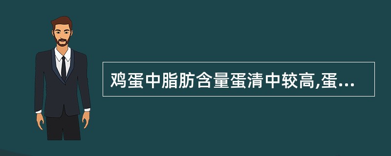 鸡蛋中脂肪含量蛋清中较高,蛋黄中很低。( )