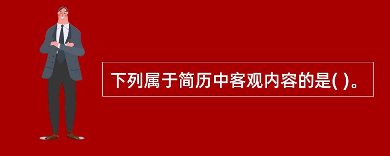 下列属于简历中客观内容的是( )。