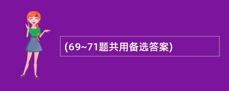 (69~71题共用备选答案)