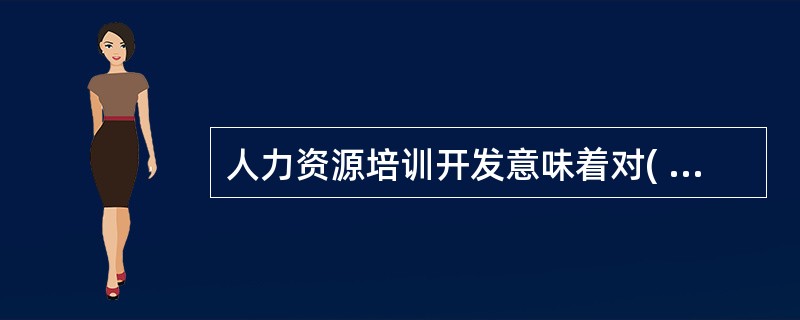 人力资源培训开发意味着对( )的投资.