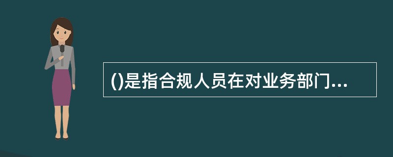 ()是指合规人员在对业务部门进行核查时,应当坚持统一标准来对违规行为风险进行评估