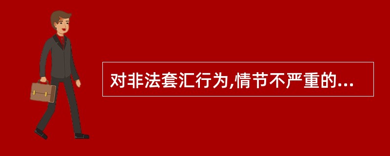 对非法套汇行为,情节不严重的,罚款数额为非法套汇金额的