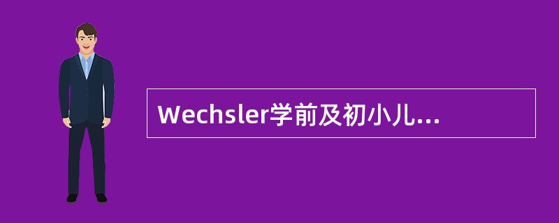 Wechsler学前及初小儿童智能量表适合的年龄范围是