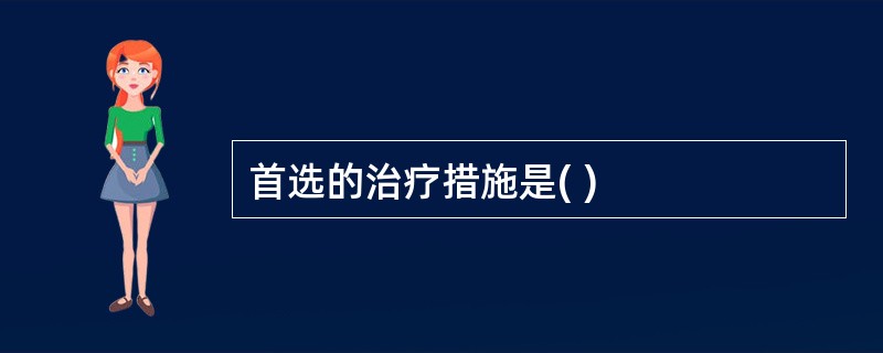 首选的治疗措施是( )