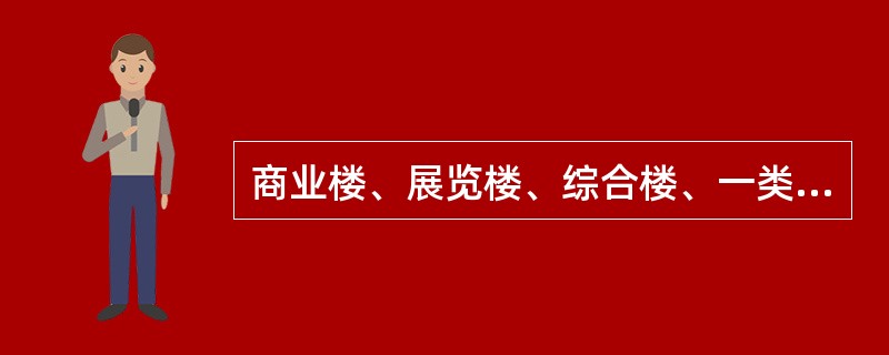 商业楼、展览楼、综合楼、一类建筑的财贸金融楼、图书馆、书库、重要的档案楼、科研楼