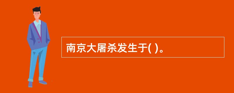 南京大屠杀发生于( )。