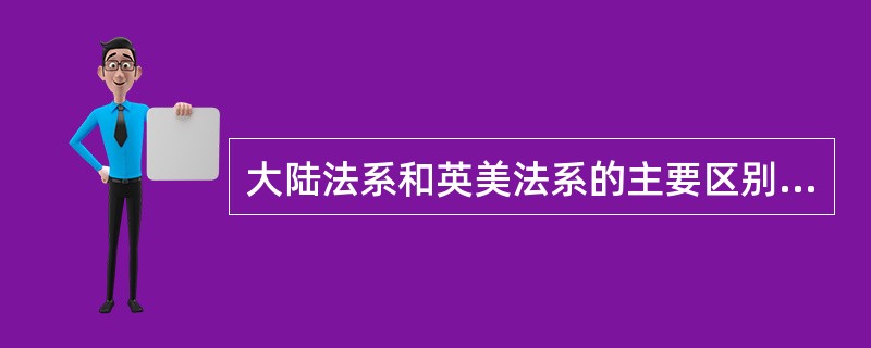 大陆法系和英美法系的主要区别表现在哪些方面?