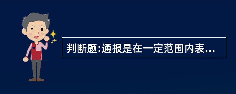 判断题:通报是在一定范围内表彰先进,任免人员传达事项的告知性公文。( )