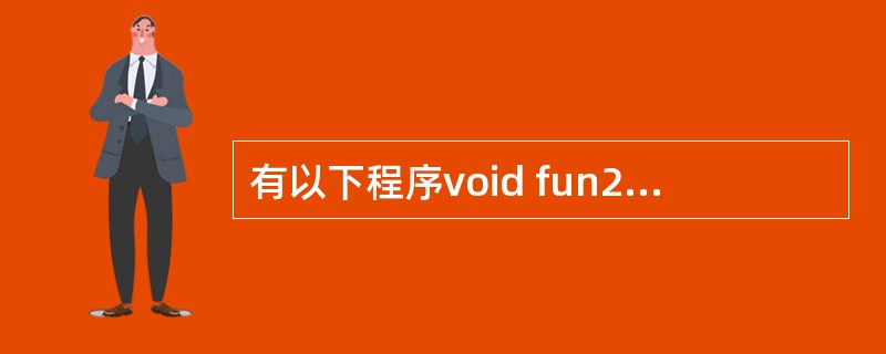 有以下程序void fun2(char a,char b) {printf("%