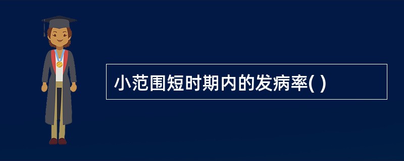 小范围短时期内的发病率( )