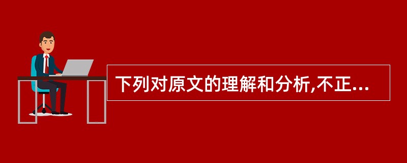 下列对原文的理解和分析,不正确的一项是