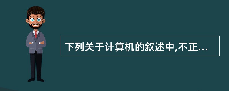 下列关于计算机的叙述中,不正确的一项是( )。