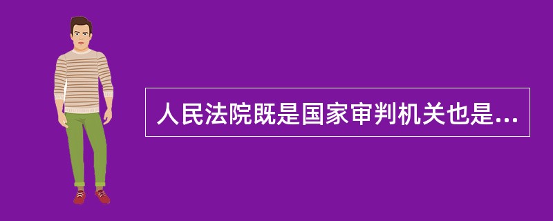 人民法院既是国家审判机关也是国家法律监督机关。