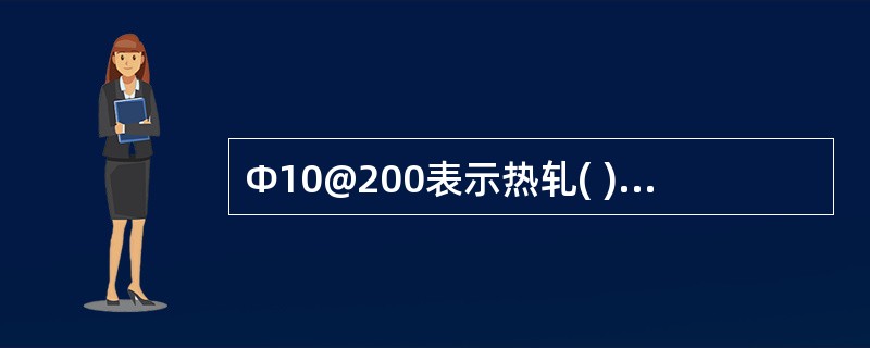 Φ10@200表示热轧( )钢筋,直径10mm,间距200mm。